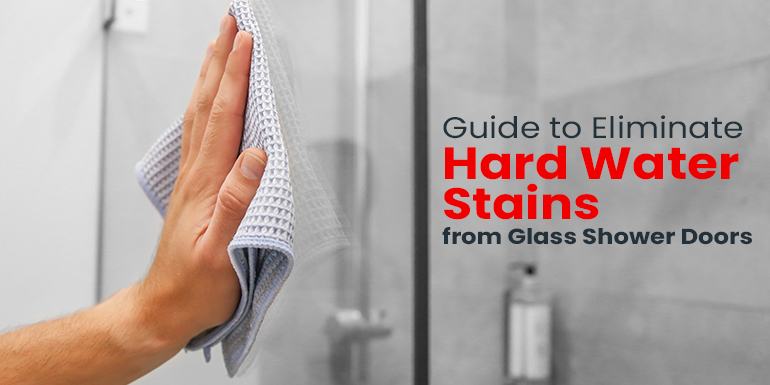 Guide to Eliminate Hard Water Stains from Glass Shower Doors