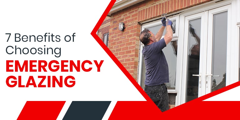 7 Benefits of Choosing Emergency Glazing